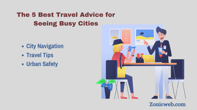 The 5 Best Travel Advice for Seeing Busy Cities